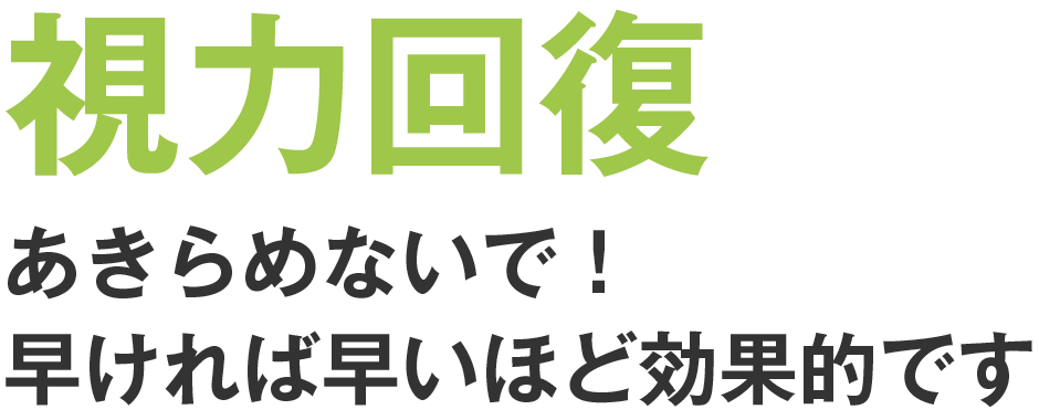 視力回復 あきらめないで！早ければ早いほど効果的です